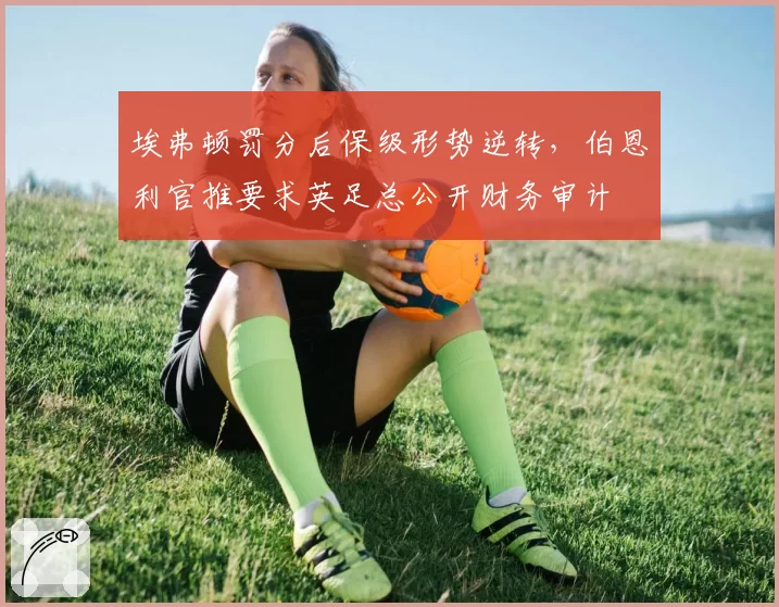 埃弗顿罚分后保级形势逆转，伯恩利官推要求英足总公开财务审计
