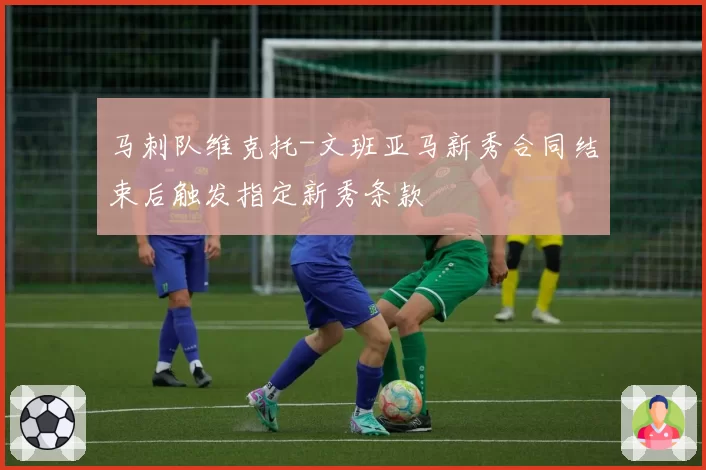 马刺队维克托-文班亚马新秀合同结束后触发指定新秀条款