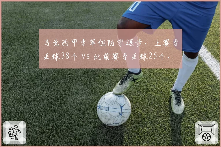 马竞西甲季军但防守退步，上赛季丢球38个 vs 此前赛季丢球25个，西蒙尼风格转型